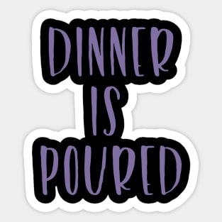 Snarky Booze Drinking Dinner is Poured Sticker